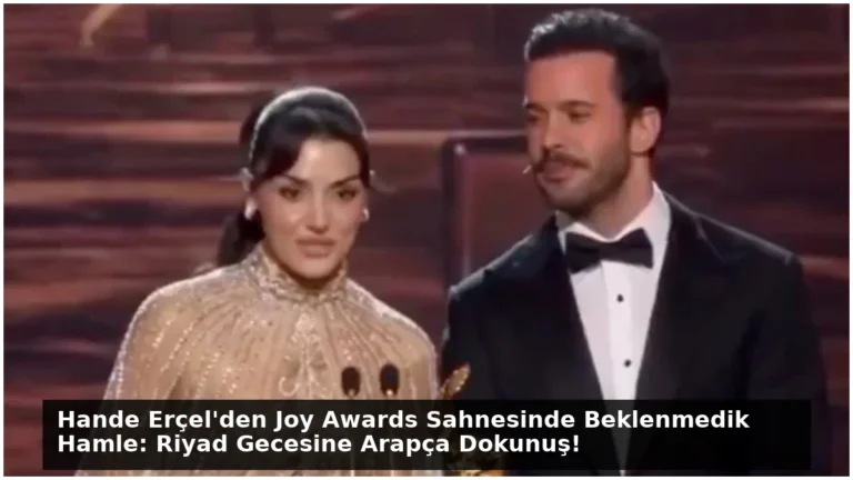 Hande Erçel’den Joy Awards Sahnesinde Beklenmedik Hamle: Riyad Gecesine Arapça Dokunuş!