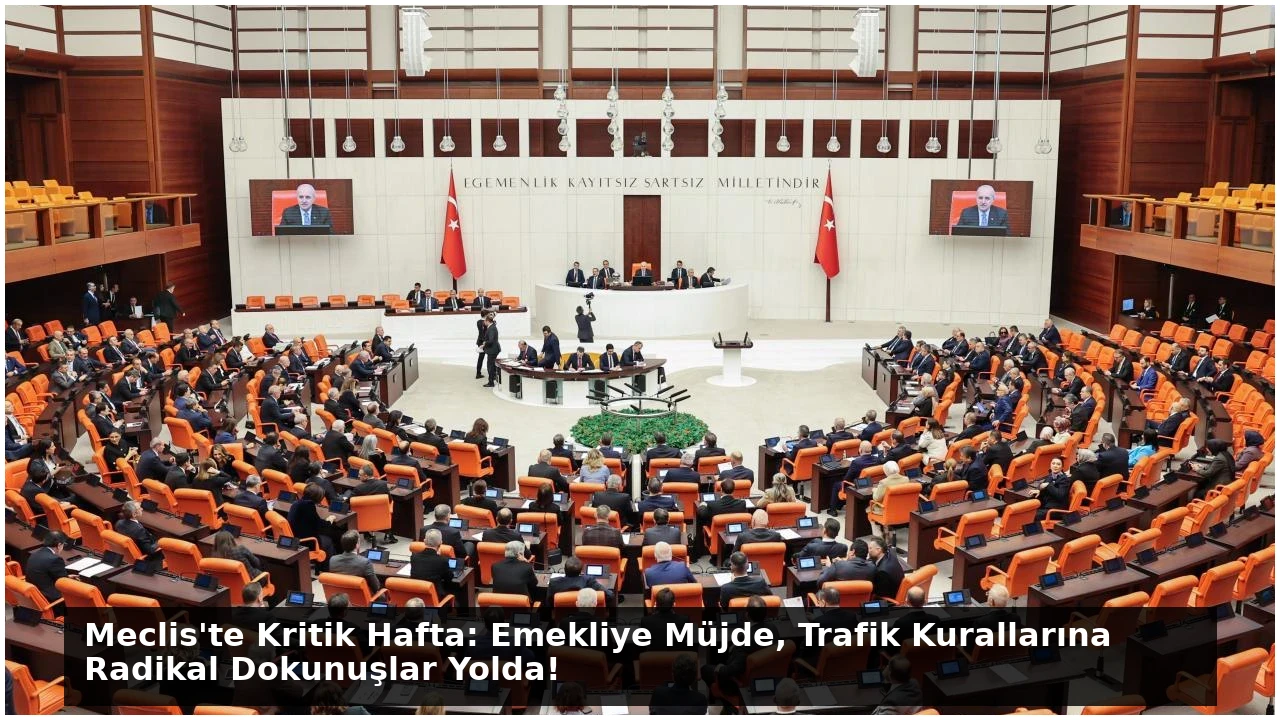 Meclis’te Kritik Hafta: Emekliye Müjde, Trafik Kurallarına Radikal Dokunuşlar Yolda!