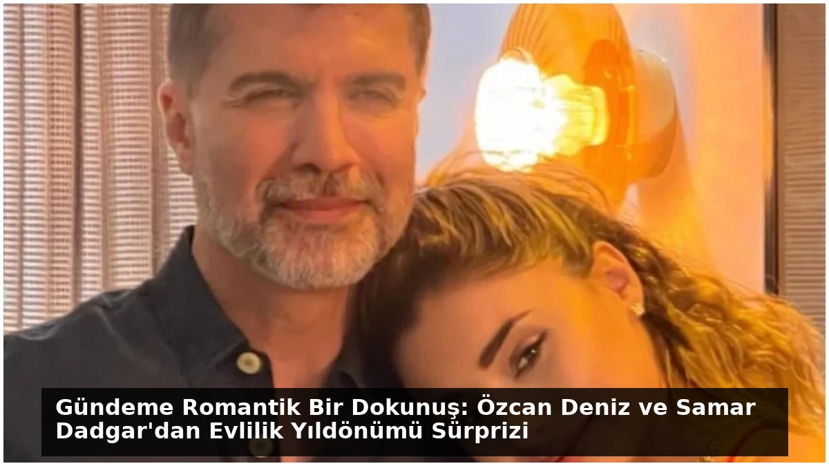 Gündeme Romantik Bir Dokunuş: Özcan Deniz ve Samar Dadgar’dan Evlilik Yıldönümü Sürprizi
