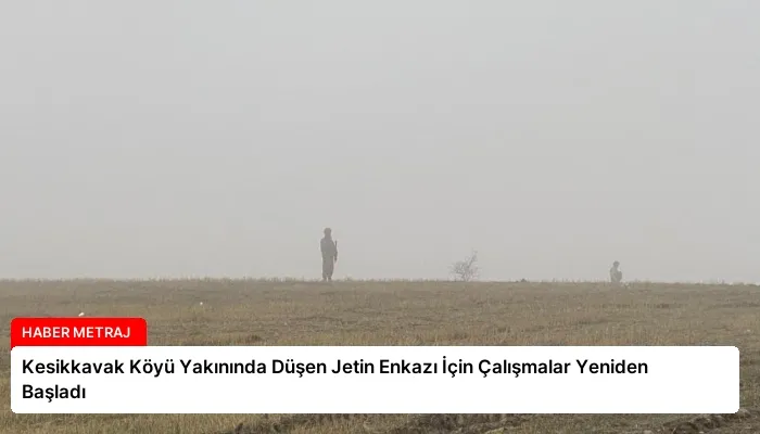 Kesikkavak Köyü Yakınında Düşen Jetin Enkazı İçin Çalışmalar Yeniden Başladı