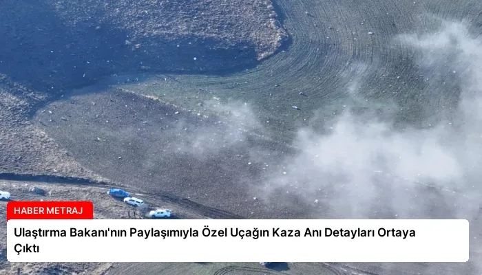 Ulaştırma Bakanı’nın Paylaşımıyla Özel Uçağın Kaza Anı Detayları Ortaya Çıktı