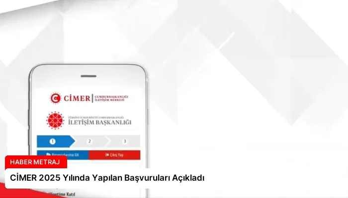 CİMER 2025 Yılında Yapılan Başvuruları Açıkladı