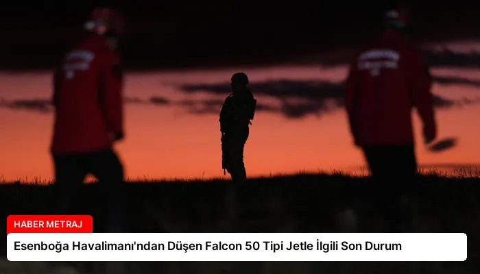 Esenboğa Havalimanı’ndan Düşen Falcon 50 Tipi Jetle İlgili Son Durum