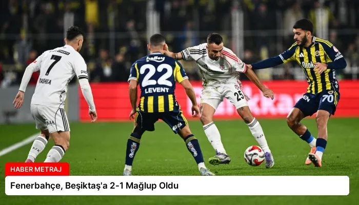 Fenerbahçe, Beşiktaş’a 2-1 Mağlup Oldu