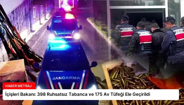 İçişleri Bakanı: 398 Ruhsatsız Tabanca ve 175 Av Tüfeği Ele Geçirildi