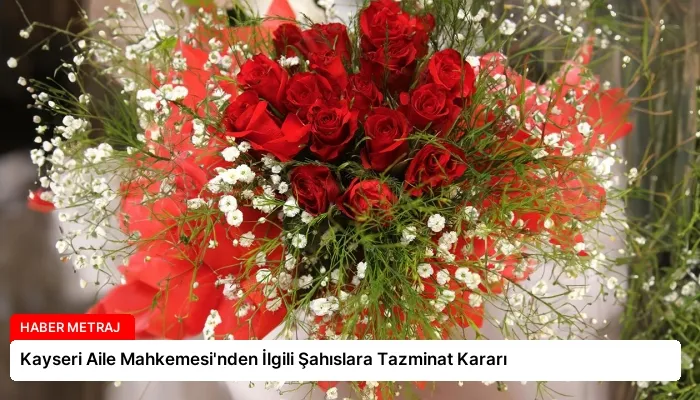 Kayseri Aile Mahkemesi’nden İlgili Şahıslara Tazminat Kararı