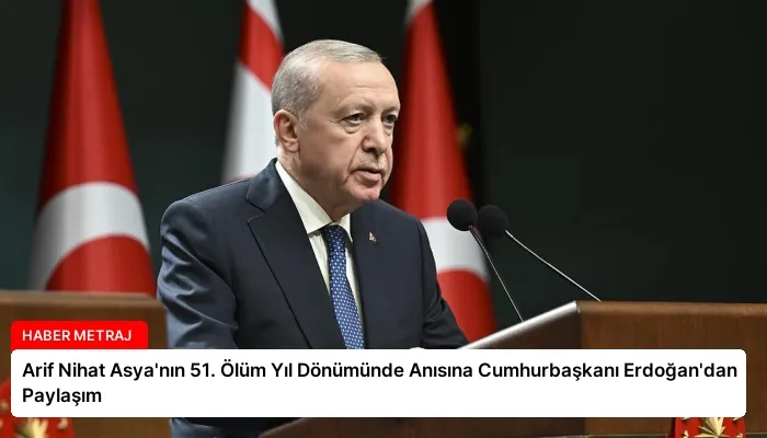 Arif Nihat Asya’nın 51. Ölüm Yıl Dönümünde Anısına Cumhurbaşkanı Erdoğan’dan Paylaşım