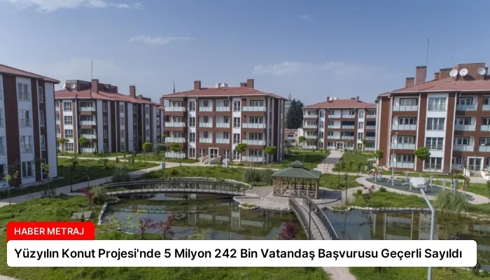 Yüzyılın Konut Projesi’nde 5 Milyon 242 Bin Vatandaş Başvurusu Geçerli Sayıldı