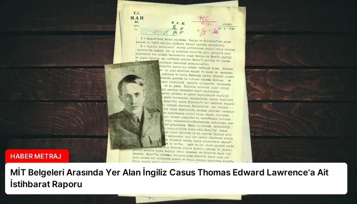 MİT Belgeleri Arasında Yer Alan İngiliz Casus Thomas Edward Lawrence’a Ait İstihbarat Raporu