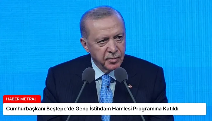 Cumhurbaşkanı Beştepe’de Genç İstihdam Hamlesi Programına Katıldı