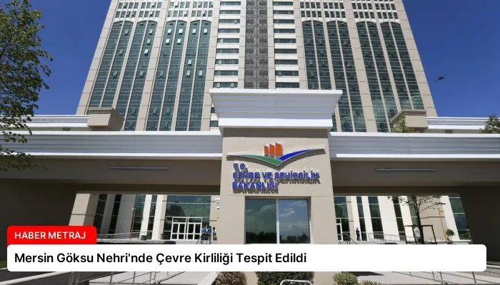 Mersin Göksu Nehri’nde Çevre Kirliliği Tespit Edildi