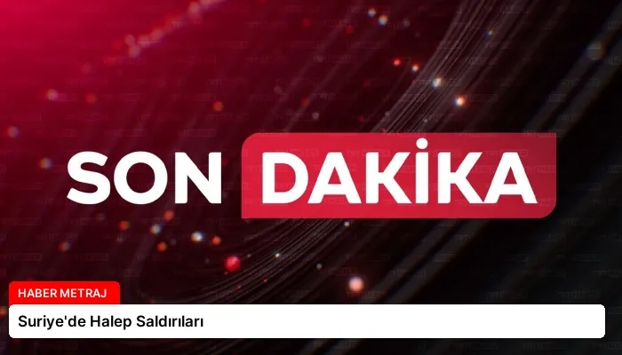 Suriye’de Halep Saldırıları
