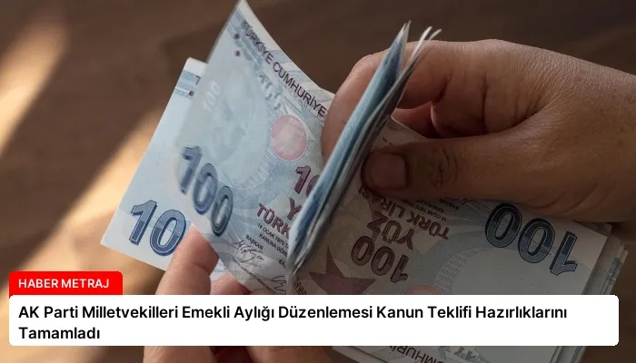 AK Parti Milletvekilleri Emekli Aylığı Düzenlemesi Kanun Teklifi Hazırlıklarını Tamamladı