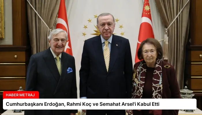 Cumhurbaşkanı Erdoğan, Rahmi Koç ve Semahat Arsel’i Kabul Etti