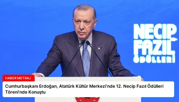 Cumhurbaşkanı Erdoğan, Atatürk Kültür Merkezi’nde 12. Necip Fazıl Ödülleri Töreni’nde Konuştu