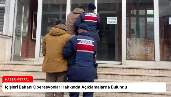 İçişleri Bakanı Operasyonlar Hakkında Açıklamalarda Bulundu