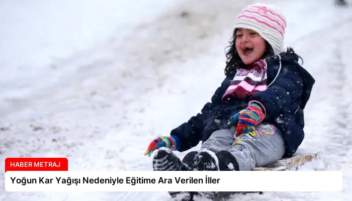 Yoğun Kar Yağışı Nedeniyle Eğitime Ara Verilen İller