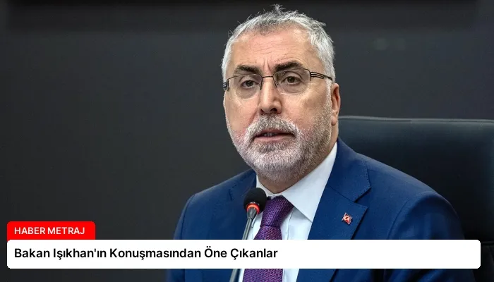 Bakan Işıkhan’ın Konuşmasından Öne Çıkanlar