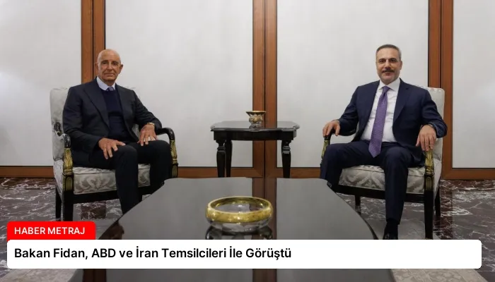 Bakan Fidan, ABD ve İran Temsilcileri İle Görüştü