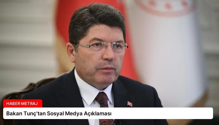 Bakan Tunç’tan Sosyal Medya Açıklaması