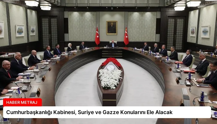 Cumhurbaşkanlığı Kabinesi, Suriye ve Gazze Konularını Ele Alacak