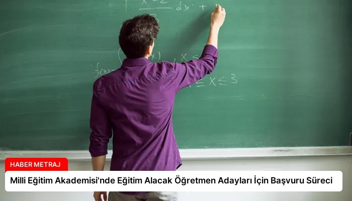 Milli Eğitim Akademisi’nde Eğitim Alacak Öğretmen Adayları İçin Başvuru Süreci