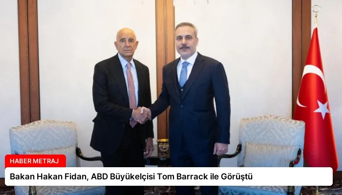 Bakan Hakan Fidan, ABD Büyükelçisi Tom Barrack ile Görüştü