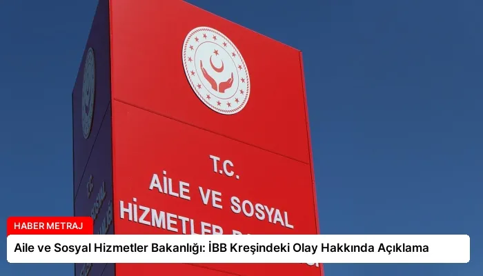 Aile ve Sosyal Hizmetler Bakanlığı: İBB Kreşindeki Olay Hakkında Açıklama