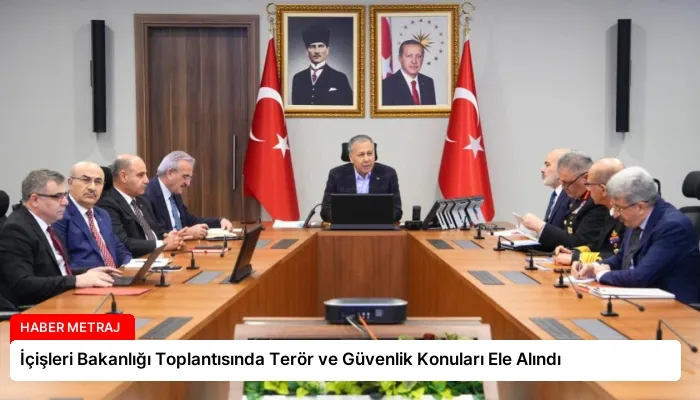 İçişleri Bakanlığı Toplantısında Terör ve Güvenlik Konuları Ele Alındı