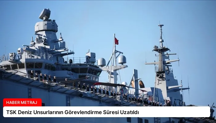 TSK Deniz Unsurlarının Görevlendirme Süresi Uzatıldı