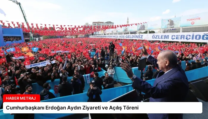 Cumhurbaşkanı Erdoğan Aydın Ziyareti ve Açılış Töreni