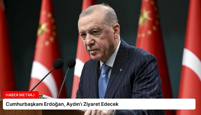 Cumhurbaşkanı Erdoğan, Aydın’ı Ziyaret Edecek