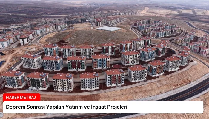 Deprem Sonrası Yapılan Yatırım ve İnşaat Projeleri