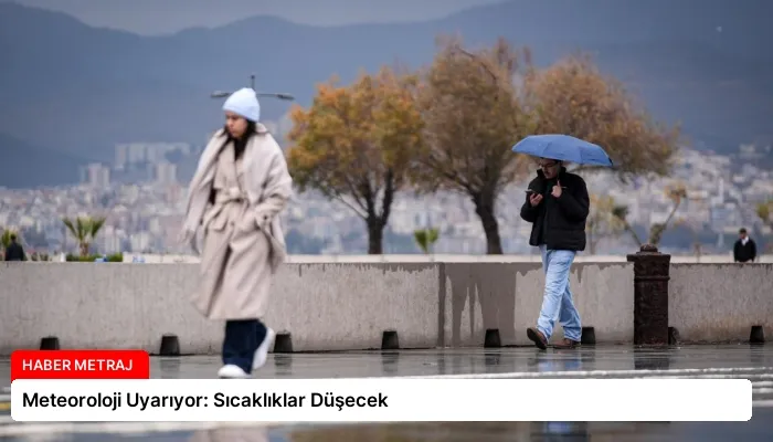 Meteoroloji Uyarıyor: Sıcaklıklar Düşecek
