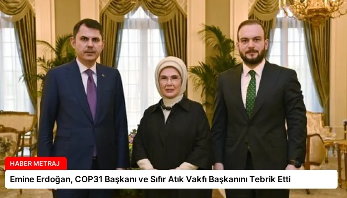 Emine Erdoğan, COP31 Başkanı ve Sıfır Atık Vakfı Başkanını Tebrik Etti