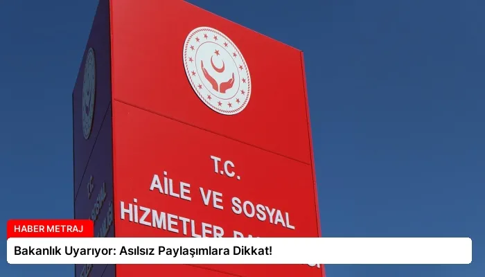 Bakanlık Uyarıyor: Asılsız Paylaşımlara Dikkat!