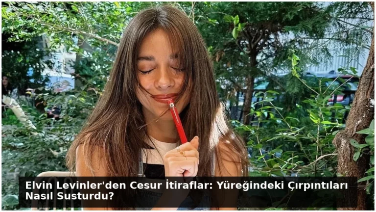 Elvin Levinler’den Cesur İtiraflar: Yüreğindeki Çırpıntıları Nasıl Susturdu?