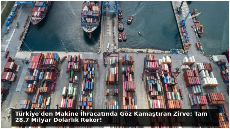 Türkiye’den Makine İhracatında Göz Kamaştıran Zirve: Tam 28.7 Milyar Dolarlık Rekor!