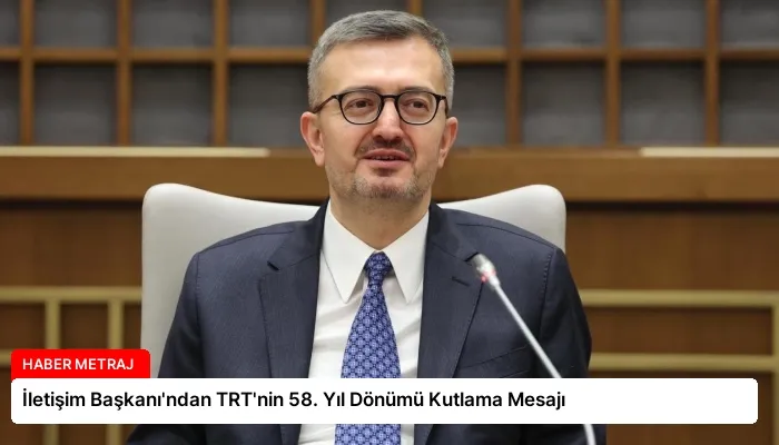 İletişim Başkanı’ndan TRT’nin 58. Yıl Dönümü Kutlama Mesajı