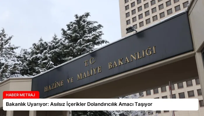 Bakanlık Uyarıyor: Asılsız İçerikler Dolandırıcılık Amacı Taşıyor