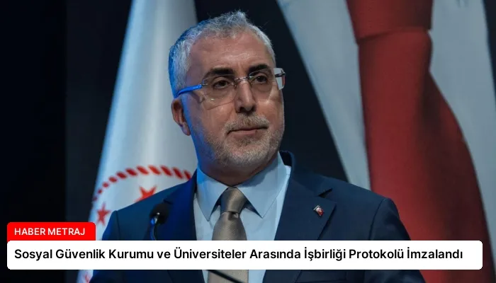 Sosyal Güvenlik Kurumu ve Üniversiteler Arasında İşbirliği Protokolü İmzalandı