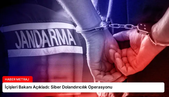 İçişleri Bakanı Açıkladı: Siber Dolandırıcılık Operasyonu