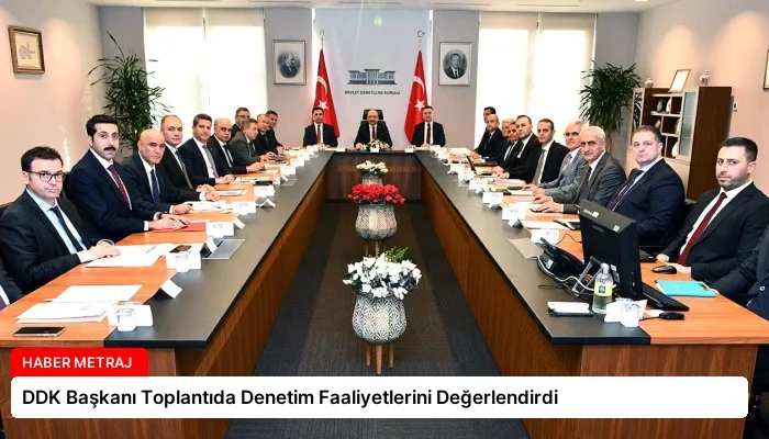 DDK Başkanı Toplantıda Denetim Faaliyetlerini Değerlendirdi