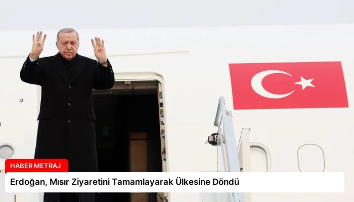 Erdoğan, Mısır Ziyaretini Tamamlayarak Ülkesine Döndü