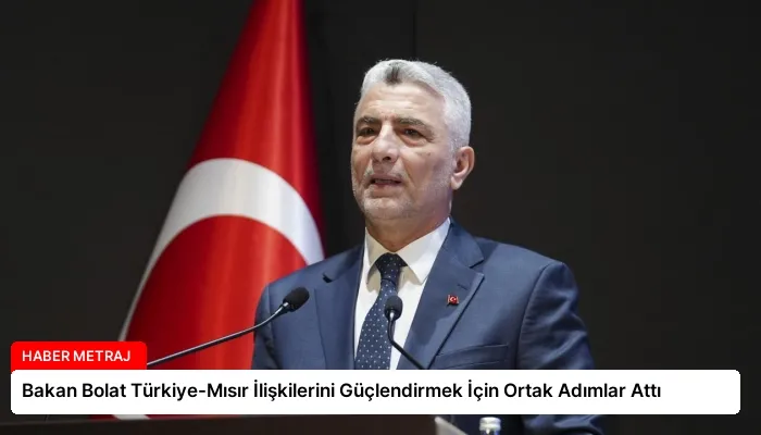 Bakan Bolat Türkiye-Mısır İlişkilerini Güçlendirmek İçin Ortak Adımlar Attı