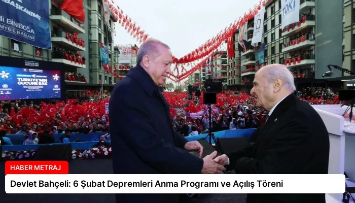 Devlet Bahçeli: 6 Şubat Depremleri Anma Programı ve Açılış Töreni