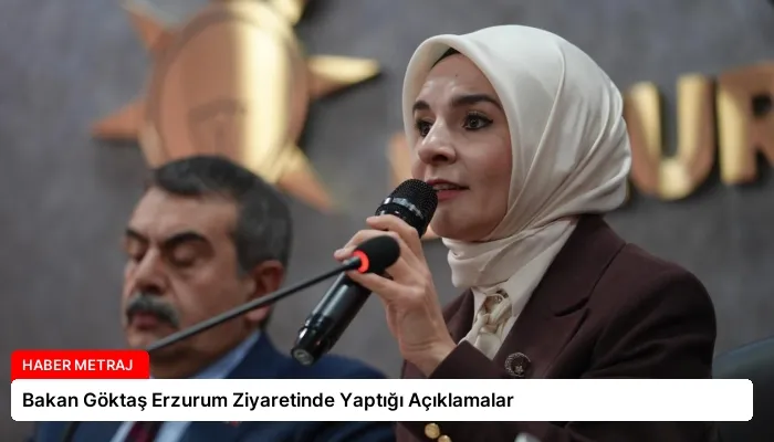 Bakan Göktaş Erzurum Ziyaretinde Yaptığı Açıklamalar