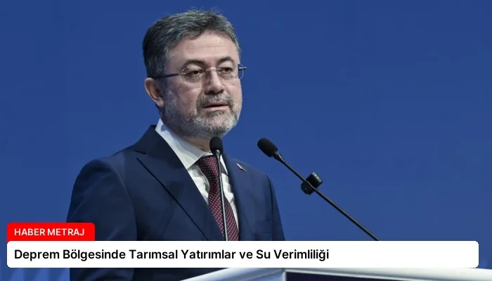 Deprem Bölgesinde Tarımsal Yatırımlar ve Su Verimliliği