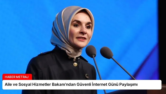 Aile ve Sosyal Hizmetler Bakanı’ndan Güvenli İnternet Günü Paylaşımı