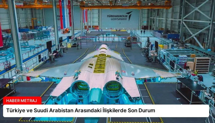 Türkiye ve Suudi Arabistan Arasındaki İlişkilerde Son Durum